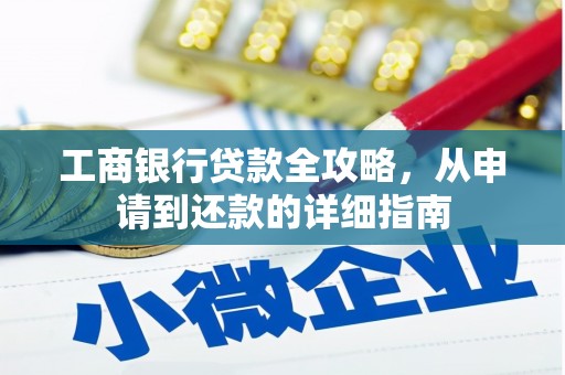 阳春工商银行贷款全攻略，从申请到还款的详细指南