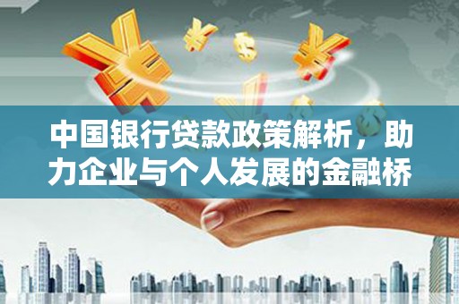 阳春中国银行贷款政策解析，助力企业与个人发展的金融桥梁