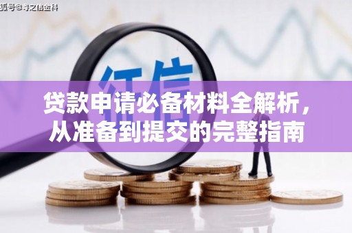 阳春贷款申请必备材料全解析，从准备到提交的完整指南