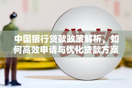 阳春中国银行贷款政策解析，如何高效申请与优化贷款方案