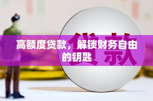 阳春高额度贷款，解锁财务自由的钥匙