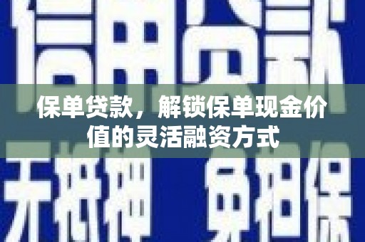 阳春保单贷款，解锁保单现金价值的灵活融资方式