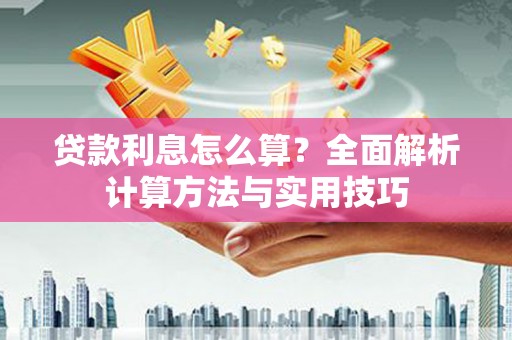 阳春贷款利息怎么算？全面解析计算方法与实用技巧