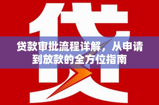 阳春贷款审批流程详解，从申请到放款的全方位指南