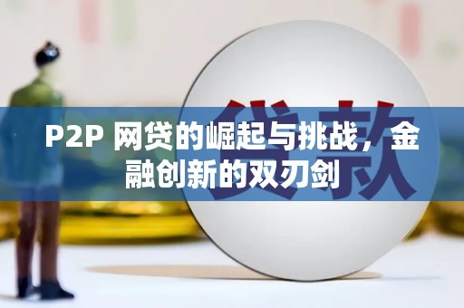 阳春P2P 网贷的崛起与挑战，金融创新的双刃剑