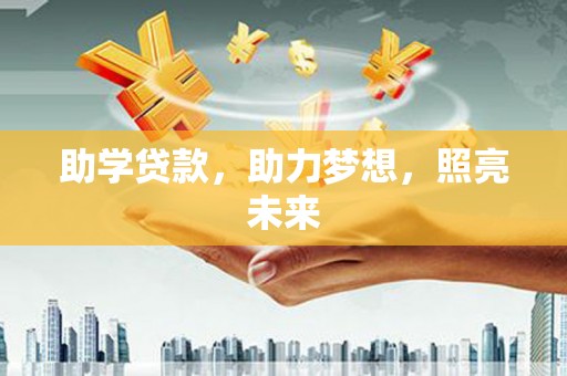 阳春助学贷款，助力梦想，照亮未来