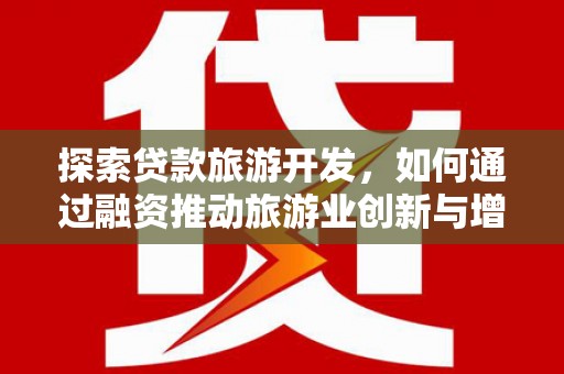 阳春探索贷款旅游开发，如何通过融资推动旅游业创新与增长