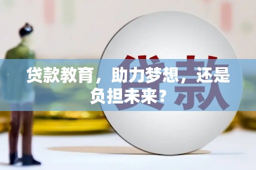 阳春贷款教育，助力梦想，还是负担未来？