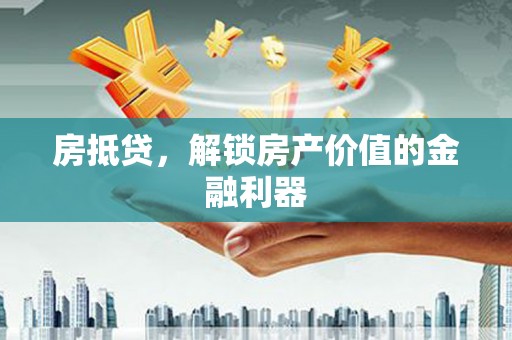 阳春房抵贷，解锁房产价值的金融利器