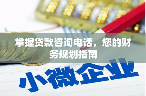 阳春掌握贷款咨询电话，您的财务规划指南