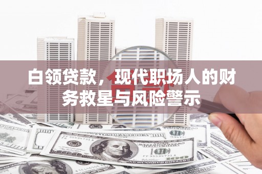 阳春白领贷款，现代职场人的财务救星与风险警示