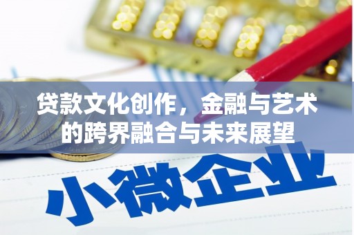 阳春贷款文化创作，金融与艺术的跨界融合与未来展望