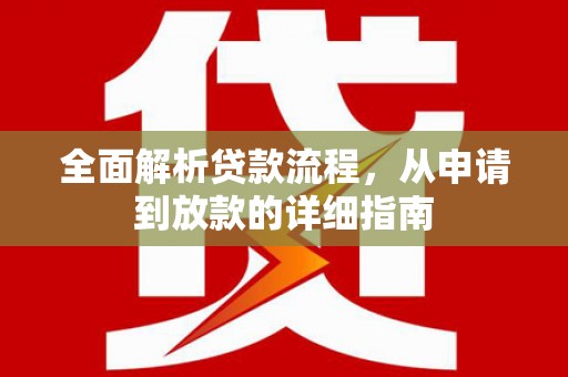 阳春全面解析贷款流程，从申请到放款的详细指南