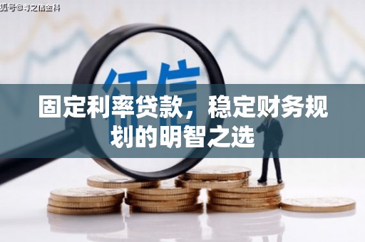 阳春固定利率贷款，稳定财务规划的明智之选