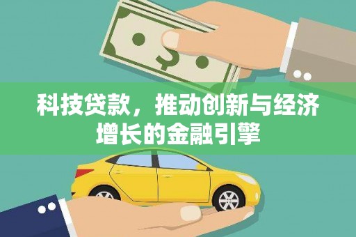阳春科技贷款，推动创新与经济增长的金融引擎
