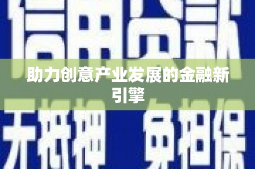阳春助力创意产业发展的金融新引擎