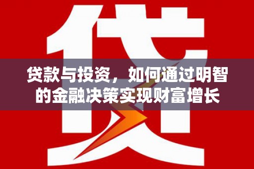 阳春贷款与投资，如何通过明智的金融决策实现财富增长