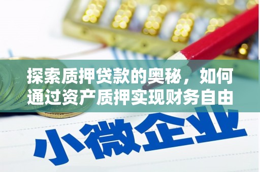 阳春探索质押贷款的奥秘，如何通过资产质押实现财务自由