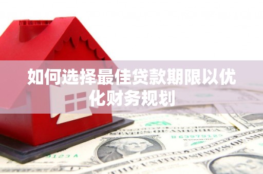 阳春如何选择最佳贷款期限以优化财务规划