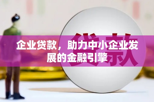 阳春企业贷款，助力中小企业发展的金融引擎