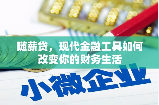 阳春随薪贷，现代金融工具如何改变你的财务生活