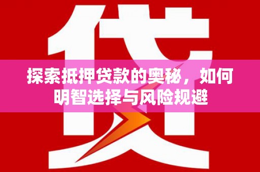 阳春探索抵押贷款的奥秘，如何明智选择与风险规避