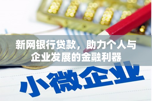 阳春新网银行贷款，助力个人与企业发展的金融利器