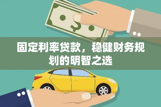 阳春固定利率贷款，稳健财务规划的明智之选