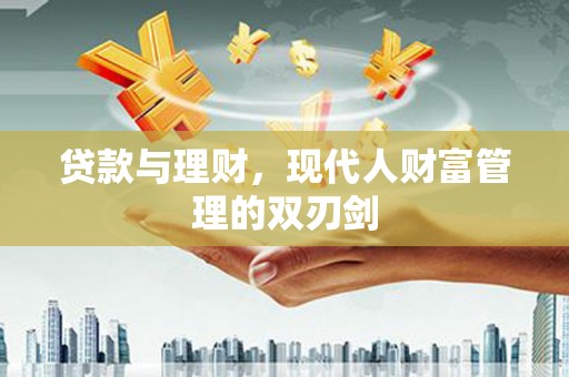 阳春贷款与理财，现代人财富管理的双刃剑