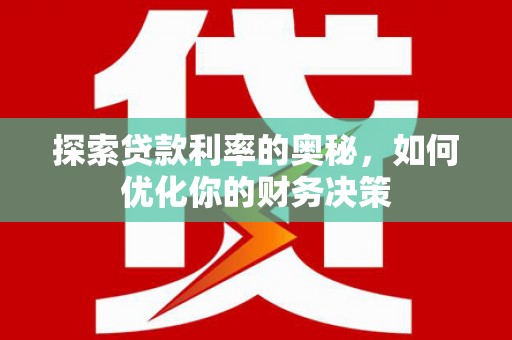 阳春探索贷款利率的奥秘，如何优化你的财务决策