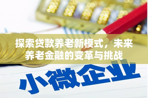 阳春探索贷款养老新模式，未来养老金融的变革与挑战