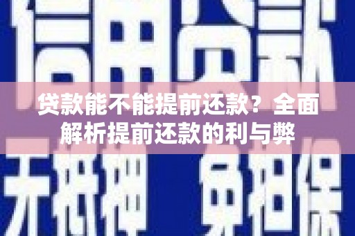 阳春贷款能不能提前还款？全面解析提前还款的利与弊