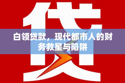 阳春白领贷款，现代都市人的财务救星与陷阱