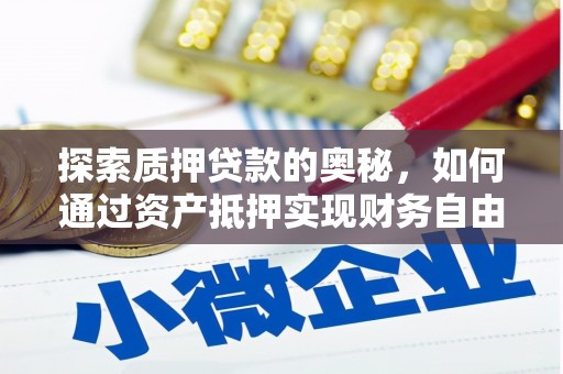 阳春探索质押贷款的奥秘，如何通过资产抵押实现财务自由