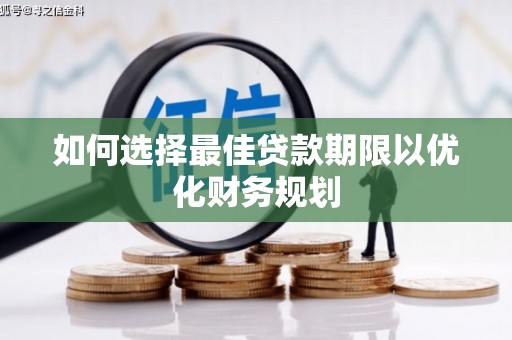 阳春如何选择最佳贷款期限以优化财务规划