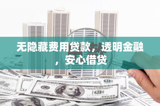 阳春无隐藏费用贷款，透明金融，安心借贷