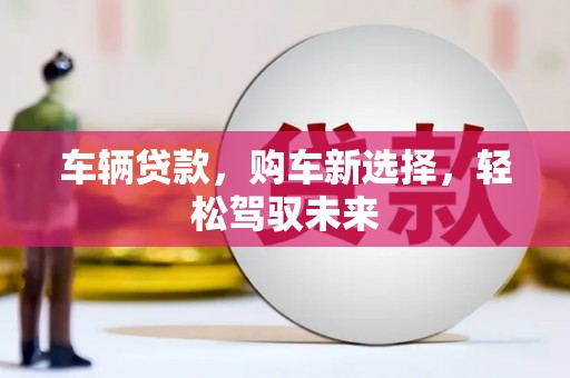 阳春车辆贷款，购车新选择，轻松驾驭未来