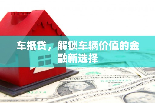 阳春车抵贷，解锁车辆价值的金融新选择