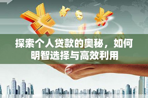阳春探索个人贷款的奥秘，如何明智选择与高效利用