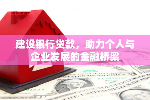 阳春建设银行贷款，助力个人与企业发展的金融桥梁