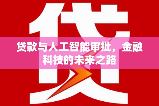 阳春贷款与人工智能审批，金融科技的未来之路