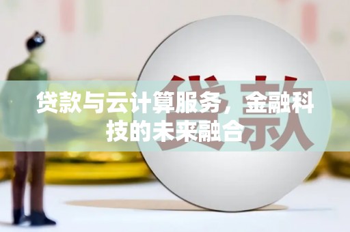 阳春贷款与云计算服务，金融科技的未来融合