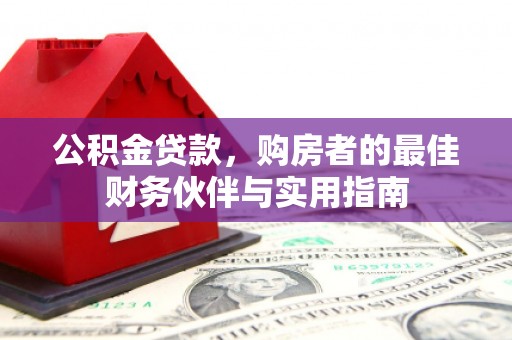 阳春公积金贷款，购房者的最佳财务伙伴与实用指南