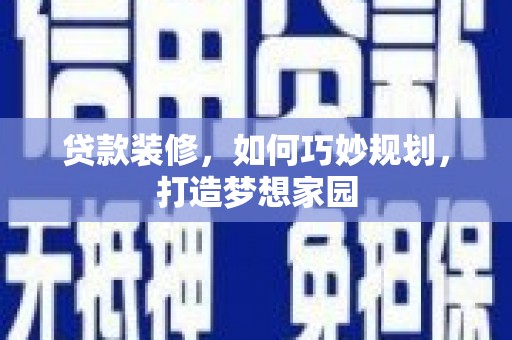 阳春贷款装修，如何巧妙规划，打造梦想家园