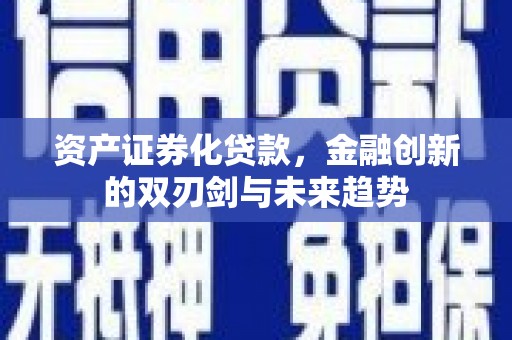 阳春资产证券化贷款，金融创新的双刃剑与未来趋势