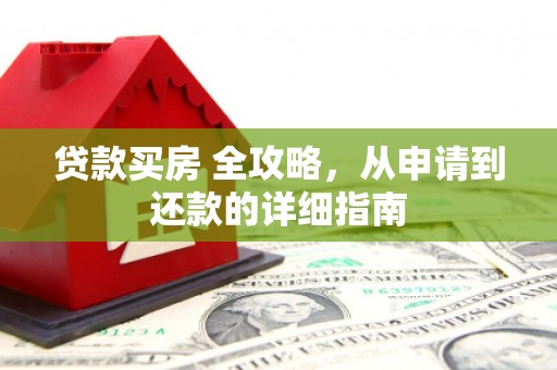 阳春贷款买房 全攻略，从申请到还款的详细指南
