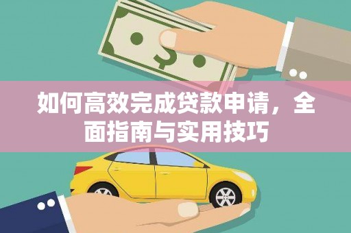 阳春如何高效完成贷款申请，全面指南与实用技巧