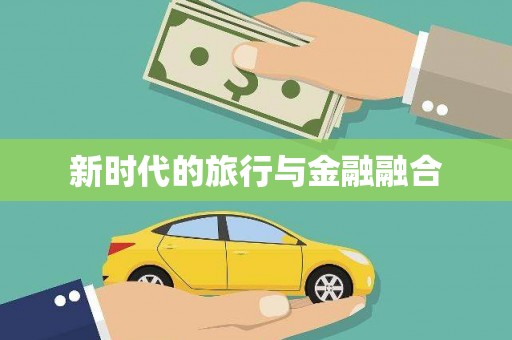 阳春新时代的旅行与金融融合