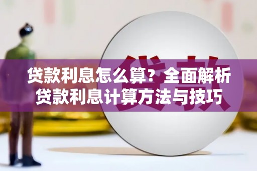 阳春贷款利息怎么算？全面解析贷款利息计算方法与技巧